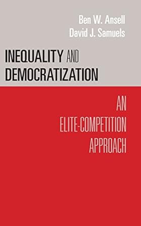 inequality and democratization an elite competition approach 1st edition ben w ansell ,david j samuels
