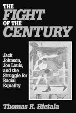 the fight of the century jack johnson joe louis and the struggle for racial equality jack johnson joe louis