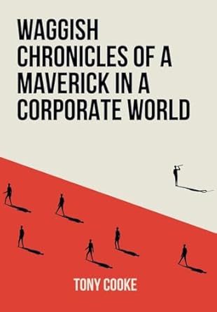 waggish chronicles of a maverick in a corporate world 1st edition tony cooke 1805417363, 978-1805417361