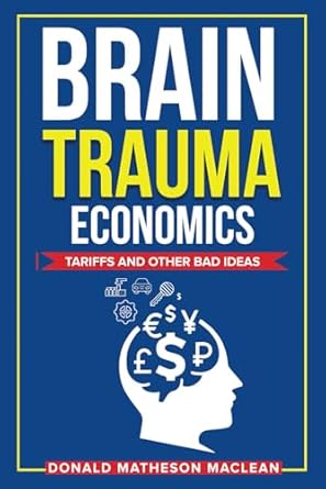 brain trauma economics tariffs and other bad ideas 1st edition don maclean 9696992912, 978-9696992912