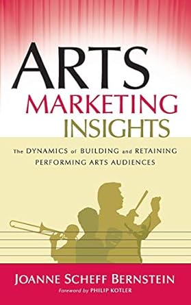 arts marketing insights the dynamics of building and retaining performing arts audiences 1st edition joanne