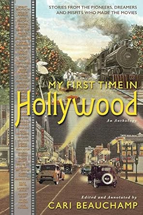 my first time in hollywood stories from the pioneers dreamers and misfits who made the movies 1st edition
