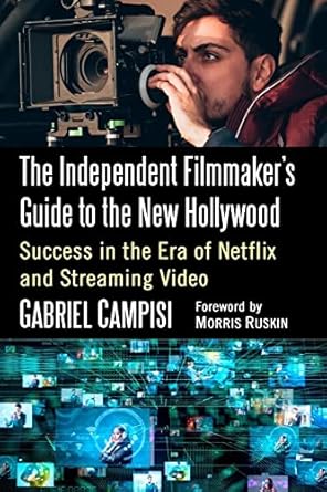 the independent filmmakers guide to the new hollywood success in the era of netflix and streaming video 1st