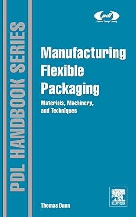 manufacturing flexible packaging materials machinery and techniques 1st edition thomas dunn 0323264360,