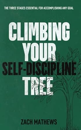 climbing your self discipline tree the three stages essential for accomplishing any goal 1st edition zach
