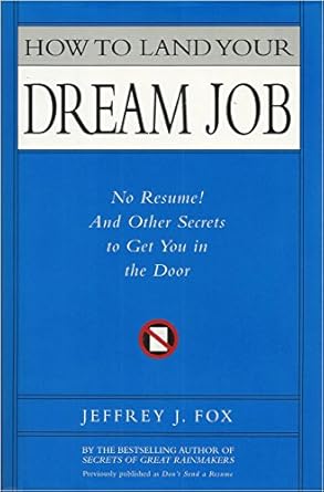 how to land your dream job no resume and other secrets to get you in the door 1st edition jeffrey j fox