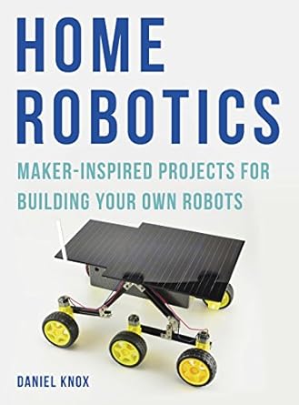 home robotics maker inspired projects for building your own robots 1st edition daniel knox 1781317003,