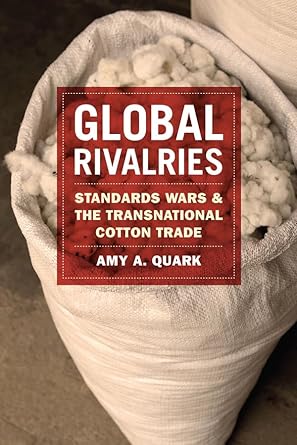 global rivalries standards wars and the transnational cotton trade 1st edition amy a quark 022605053x,
