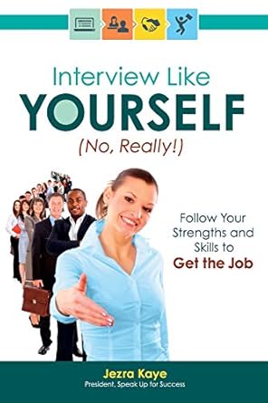 interview like yourself no really follow your strengths and skills to get the job 1st edition jezra kaye