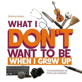 what i dont want to be when i grow up the downsides of popular careers 1st edition marina males 0646718746,