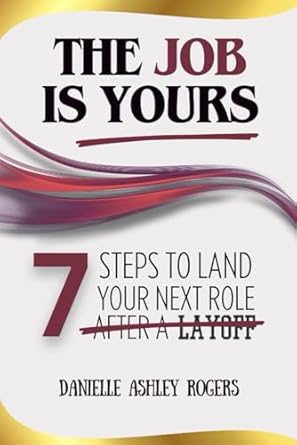 the job is yours 7 steps to land your next role after a layoff 1st edition danielle ashley rogers 978765145x,