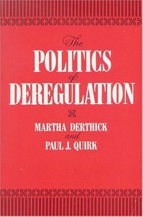 the politics of deregulation 1st edition martha derthick ,paul j quirk 0815718187, 978-0815718185