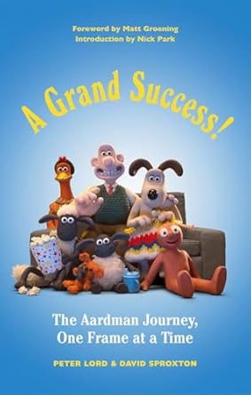 a grand success the aardman journey one frame at a time 1st edition peter lord ,david sproxton ,nick park