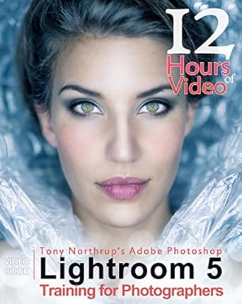 tony northrups adobe photoshop lightroom 5 video book training for photographers 1st edition tony northrup