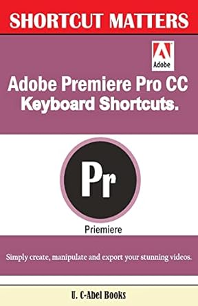 adobe premiere pro cc keyboard shortcuts 1st edition u c abel books 1543227902, 978-1543227901