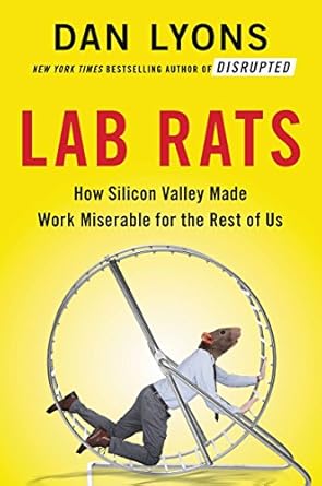 lab rats how silicon valley made work miserable for the rest of us 1st edition dan lyons 031656186x,