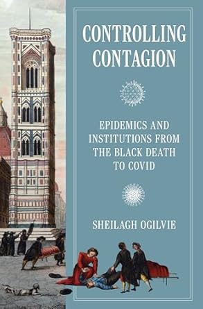 controlling contagion epidemics and institutions from the black death to covid 1st edition sheilagh ogilvie