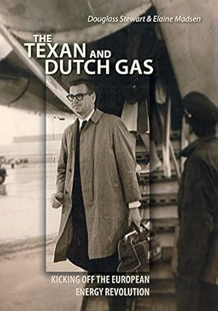 the texan and dutch gas kicking off the european energy revolution 1st edition douglass stewart ,elaine
