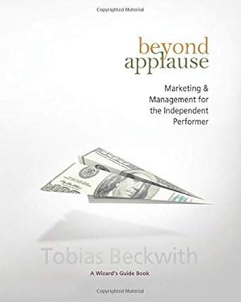 beyond applause marketing and management for independent performers 1st edition tobias beckwith 0977984346,