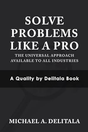 solve problems like a pro the universal approach available to all industries 1st edition michael a delitala