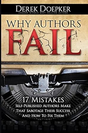 why authors fail 17 mistakes self published authors make that sabotage their success 1st edition derek