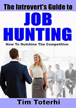 the introverts guide to job hunting how to outshine the competition 1st edition tim toterhi 0986064688,