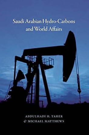 saudi arabian hydro carbons and world affairs 1st edition abdulhadi h taher ,michael matthews 0863564631,