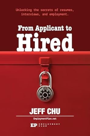 from applicant to hired unlocking the secrets of resumes interviews and employment 1st edition jeff chu