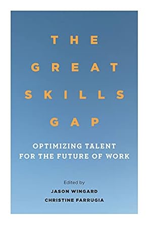 the great skills gap optimizing talent for the future of work 1st edition jason wingard ,christine farrugia