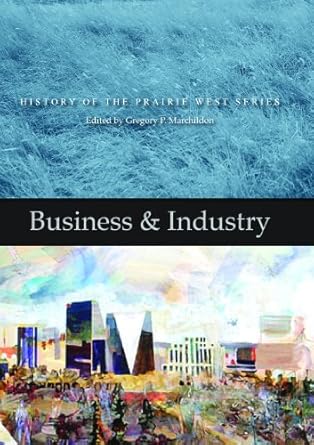 business and industry history of the prairie west series 4 1st edition gregory p marchildon 088977238x,