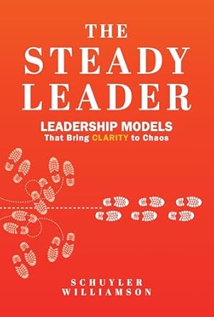the steady leader leadership models that bring clarity to chaos 1st edition schuyler williamson 196493432x,