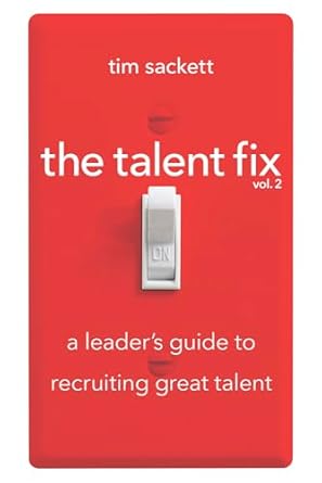 talent fix volume 2 a leaders guide to recruiting great talent 1st edition tim sackett 158644638x,