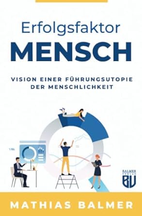 erfolgsfaktor mensch vision einer fuhrungsutopie der menschlichkeit 1st edition mathias lukas balmer