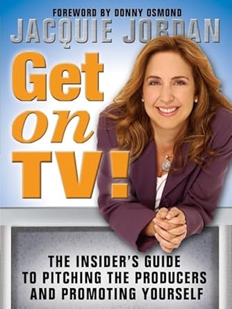 get on tv the insiders guide to pitching the producers and promoting yourself 1st edition jacquie jordan