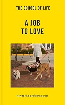 the school of life a job to love how to find a fulfilling career 1st edition the school of life 1915087317,