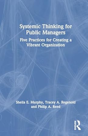 systemic thinking for public managers 1st edition sheila murphy ,tracey regenold ,philip reed 1032370718,