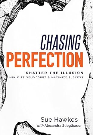chasing perfection shatter the illusion minimize self doubt and maximize success 1st edition sue hawkes