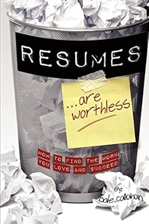 resumes are worthless how to find the work you love and succeed 1st edition dale w callahan ,catrina callahan