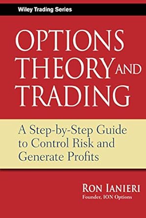 options theory and trading a step by step guide to control risk and generate profits 1st edition ron ianieri
