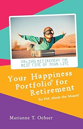 your happiness portfolio for retirement its not about the money 1st edition marianne t oehser 1982224088,