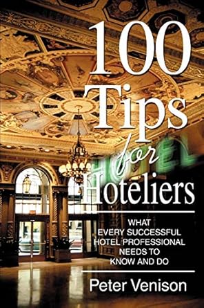 100 tips for hoteliers what every successful hotel professional needs to know and do 1st edition peter