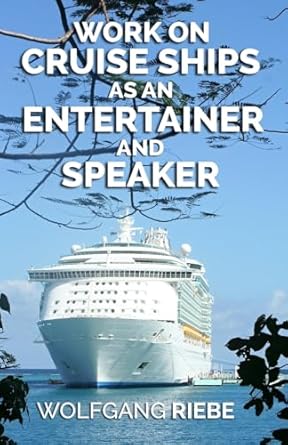 work on cruise ships as an entertainer and speaker 1st edition wolfgang riebe 144042912x, 978-1440429125
