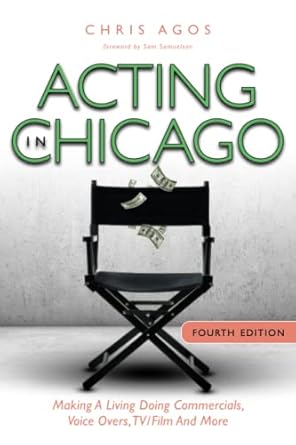 acting in chicago 4th ed making a living doing commercials voice over tv/film and more 1st edition chris agos