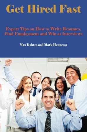 get hired fast expert tips on how to write resumes find employment and win at interviews 1st edition max