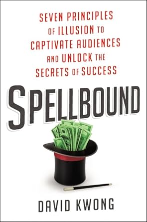 spellbound seven principles of illusion to captivate audiences and unlock the secrets of success 1st edition
