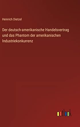 der deutsch amerikanische handelsvertrag und das phantom der amerikanischen industriekonkurrenz 1st edition