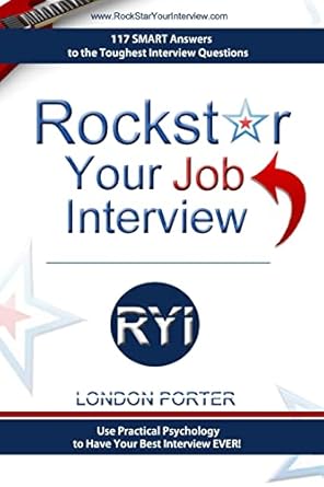 rockstar your job interview answers to the toughest interview questions ever 1st edition london porter