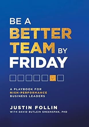 be a better team by friday a playbook for high performance business leaders 1st edition justin follin ,david