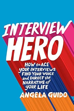 interview hero how to ace your interviews find your voice and direct the narrative of your life 1st edition