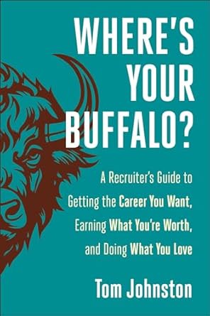 wheres your buffalo a recruiters guide to getting the career you want earning what youre worth and doing what